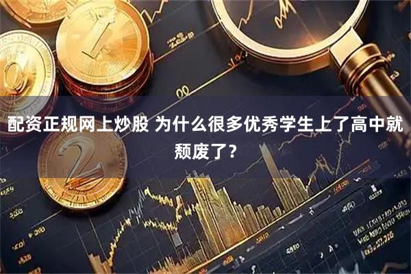 配资正规网上炒股 为什么很多优秀学生上了高中就颓废了？