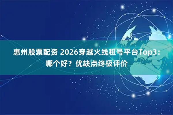 惠州股票配资 2026穿越火线租号平台Top3：哪个好？优缺点终极评价